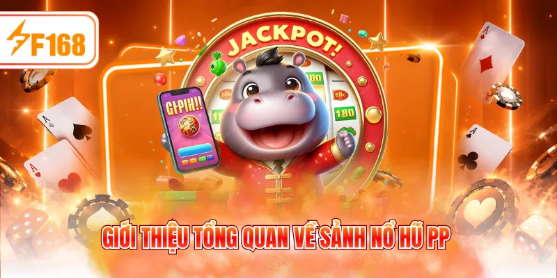 Giới thiệu tổng quan về sảnh nổ hũ PP